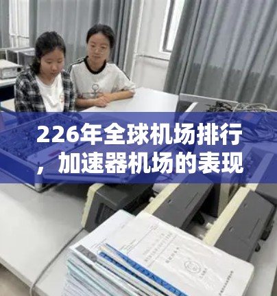 226年全球机场排行，加速器机场的表现与未来展望