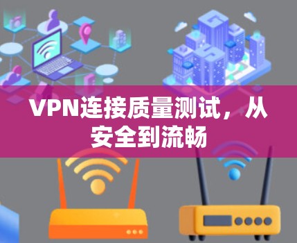 VPN连接质量测试，从安全到流畅