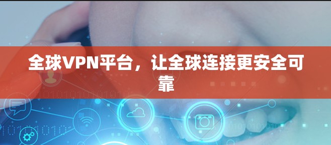 全球VPN平台，让全球连接更安全可靠