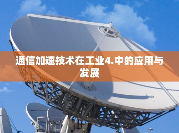通信加速技术在工业4.中的应用与发展