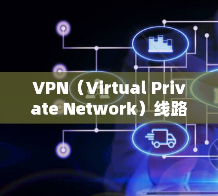 VPN（Virtual Private Network）线路优化服务是通过技术手段优化VPN网络的性能、安全性和用户体验。以下是 VPN 线路优化服务的主要方面和方法