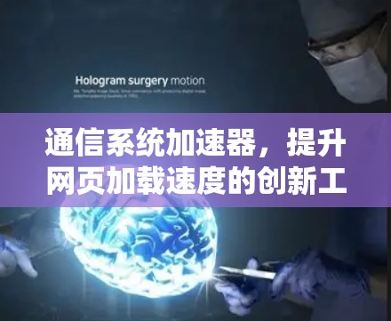 通信系统加速器，提升网页加载速度的创新工具