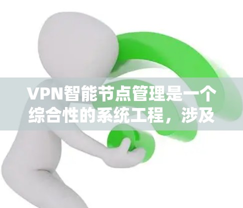 VPN智能节点管理是一个综合性的系统工程，涉及多个方面，包括技术、网络、安全和用户教育。以下是逐步的解释