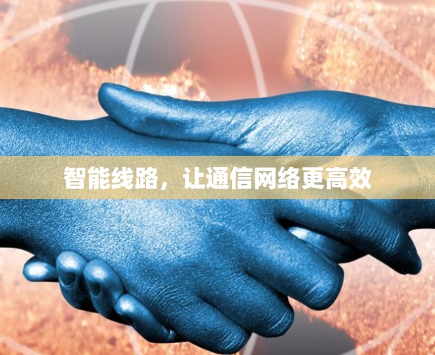 智能线路，让通信网络更高效