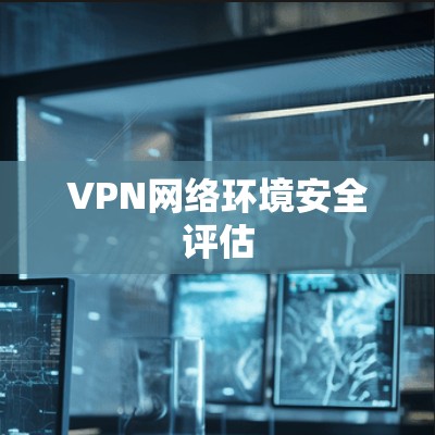 VPN网络环境安全评估
