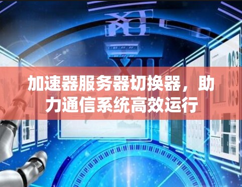 加速器服务器切换器，助力通信系统高效运行