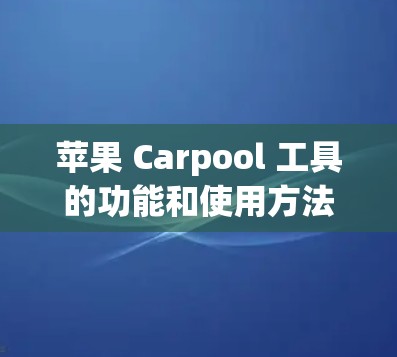 苹果 Carpool 工具的功能和使用方法
