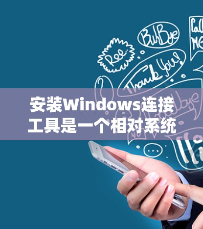 安装Windows连接工具是一个相对系统化的过程，以下是详细的步骤指南