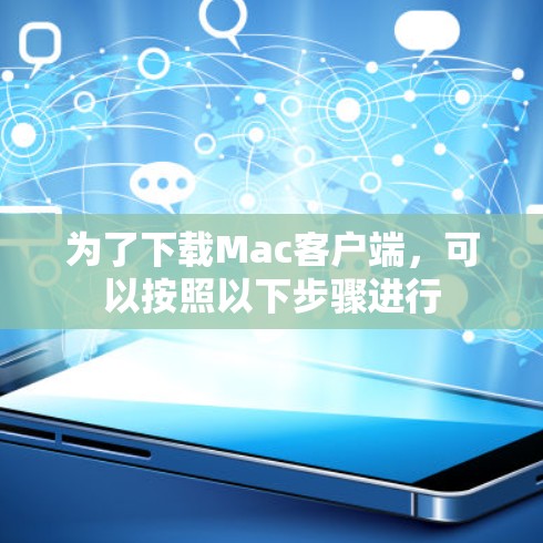 为了下载Mac客户端，可以按照以下步骤进行