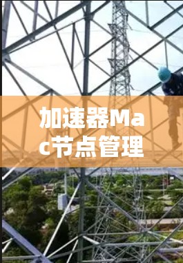 加速器Mac节点管理，高效配置与优化