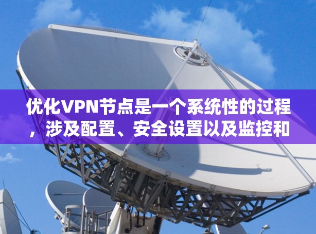 优化VPN节点是一个系统性的过程，涉及配置、安全设置以及监控和保护。以下是一个分步骤的优化指南