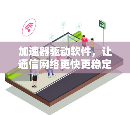 加速器驱动软件，让通信网络更快更稳定