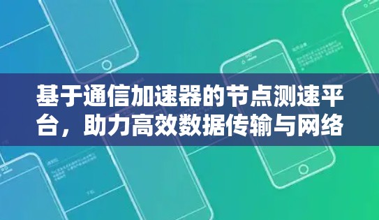 基于通信加速器的节点测速平台，助力高效数据传输与网络优化