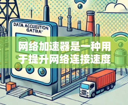 网络加速器是一种用于提升网络连接速度的技术工具，通过优化网络协议、分段传输和流量管理，帮助用户或企业更好地利用网络资源。以下是对网络加速器的详细分析和总结