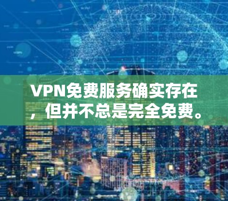 VPN免费服务确实存在，但并不总是完全免费。以下是一些可能的VPN免费服务
