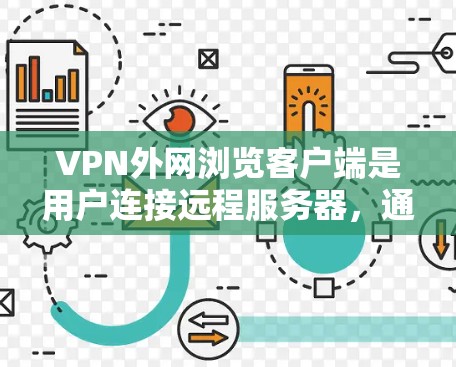 VPN外网浏览客户端是用户连接远程服务器，通过这些服务器访问其他服务器或网络资源的工具。以下是关于VPN客户端的一些关键信息