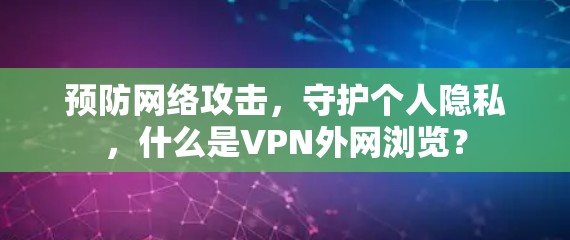 预防网络攻击，守护个人隐私，什么是VPN外网浏览？