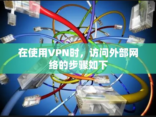 在使用VPN时，访问外部网络的步骤如下