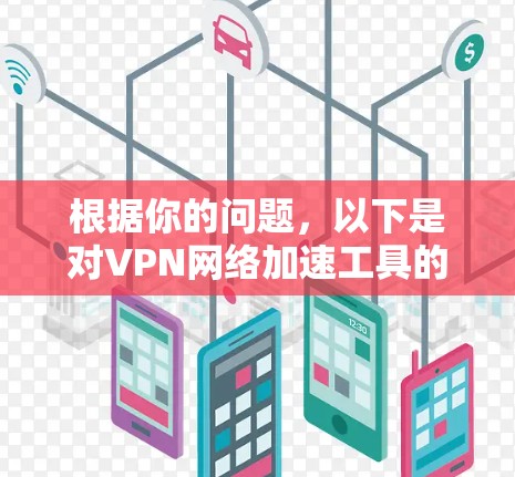 根据你的问题，以下是对VPN网络加速工具的详细总结