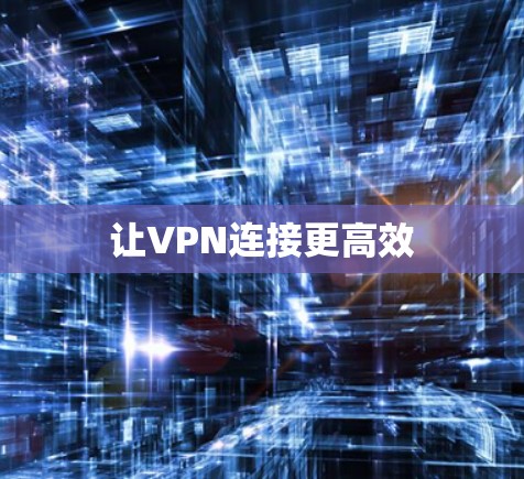 让VPN连接更高效