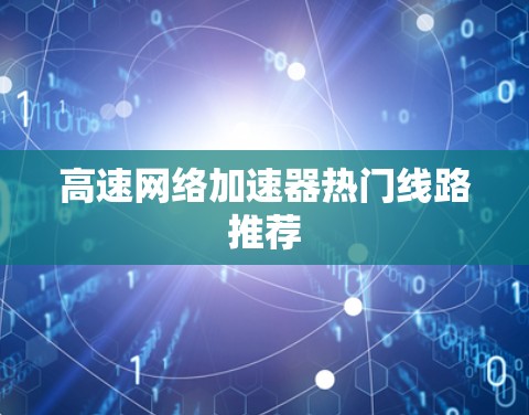 高速网络加速器热门线路推荐