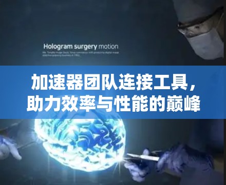 加速器团队连接工具，助力效率与性能的巅峰
