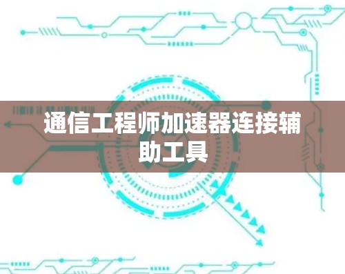 通信工程师加速器连接辅助工具