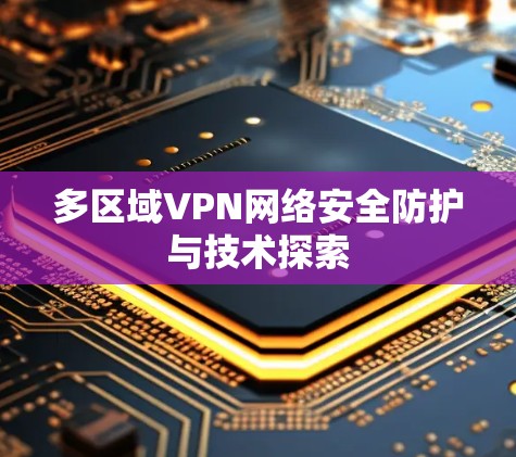 多区域VPN网络安全防护与技术探索