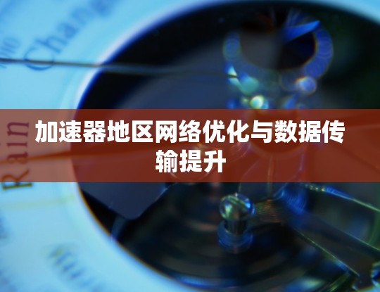 加速器地区网络优化与数据传输提升