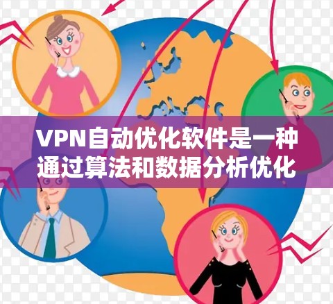 VPN自动优化软件是一种通过算法和数据分析优化后的VPN工具，旨在提高网络性能、增强安全性，并自动调整用户设置以适应不同需求。以下是关于VPN自动优化软件的一些关键点和信息