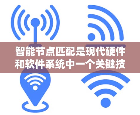 智能节点匹配是现代硬件和软件系统中一个关键技术领域，主要应用于加速器的优化和效率提升。以下是对智能节点匹配的详细总结
