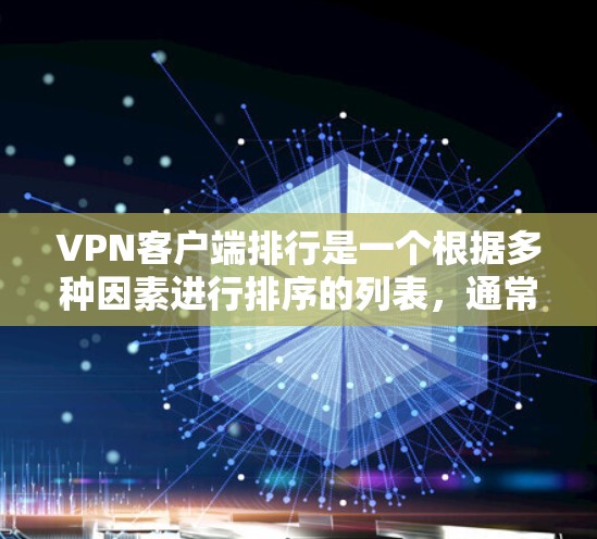 VPN客户端排行是一个根据多种因素进行排序的列表，通常考虑的因素包括安全性、性能、功能支持、易用性等。以下是一些常见VPN软件的排行和特点，供参考