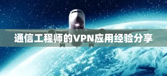 通信工程师的VPN应用经验分享