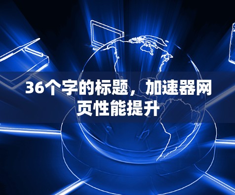 36个字的标题，加速器网页性能提升