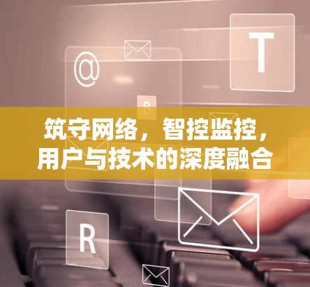 筑守网络，智控监控，用户与技术的深度融合