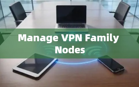 Manage VPN Family Nodes