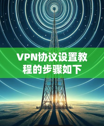 VPN协议设置教程的步骤如下