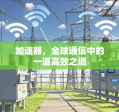 加速器，全球通信中的一道高效之墙