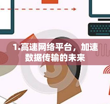 1.高速网络平台，加速数据传输的未来