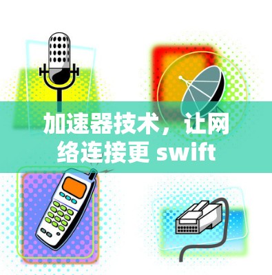 加速器技术，让网络连接更 swift