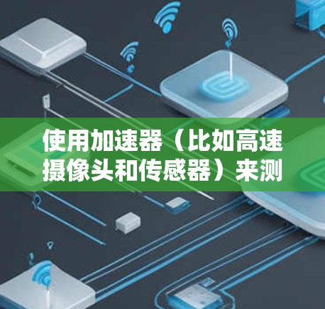 使用加速器（比如高速摄像头和传感器）来测量视频中的速度是一种有效的方法，尤其是在高速公路上。以下是详细的步骤和建议