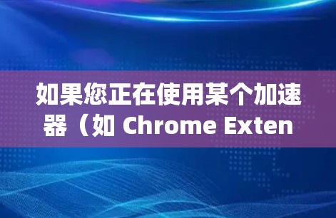 如果您正在使用某个加速器（如 Chrome Extensions 或 Google Chrome Extensions）并遇到订阅更新的问题，以下是一些常见的解决方案工具，您可以尝试使用