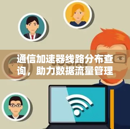 通信加速器线路分布查询，助力数据流量管理