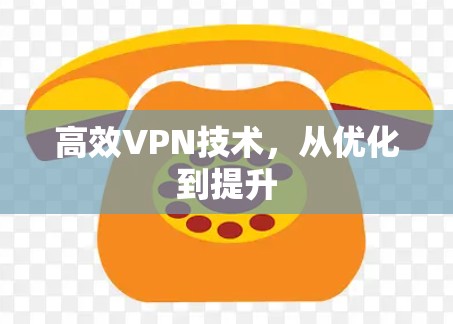 高效VPN技术，从优化到提升