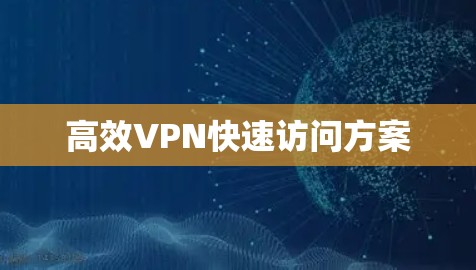 高效VPN快速访问方案