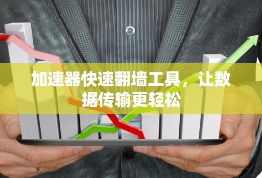 加速器快速翻墙工具，让数据传输更轻松