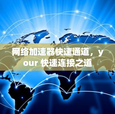 网络加速器快速通道，your 快速连接之道