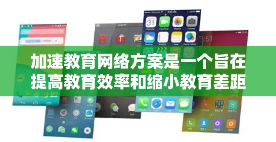 加速教育网络方案是一个旨在提高教育效率和缩小教育差距的整体教育项目。以下是对该方案的详细分析和总结
