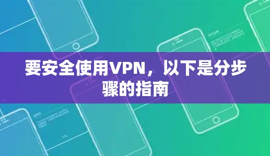 要安全使用VPN，以下是分步骤的指南