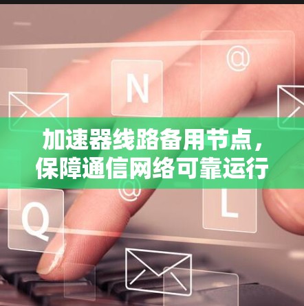 加速器线路备用节点，保障通信网络可靠运行的关键节点